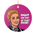 Right On Top Of That Rose Ceramic Ornament
