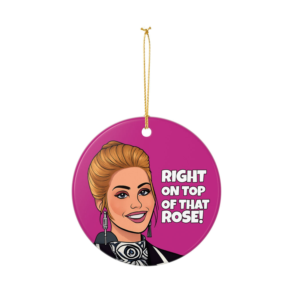 Right On Top Of That Rose Ceramic Ornament
