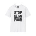 Unisex Stop Being Poor Shirt