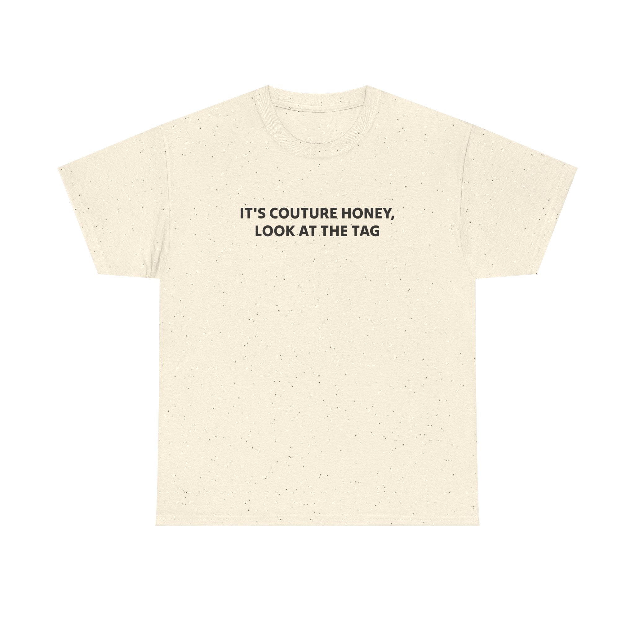 It's Couture Honey Look at the Tag Shirt
