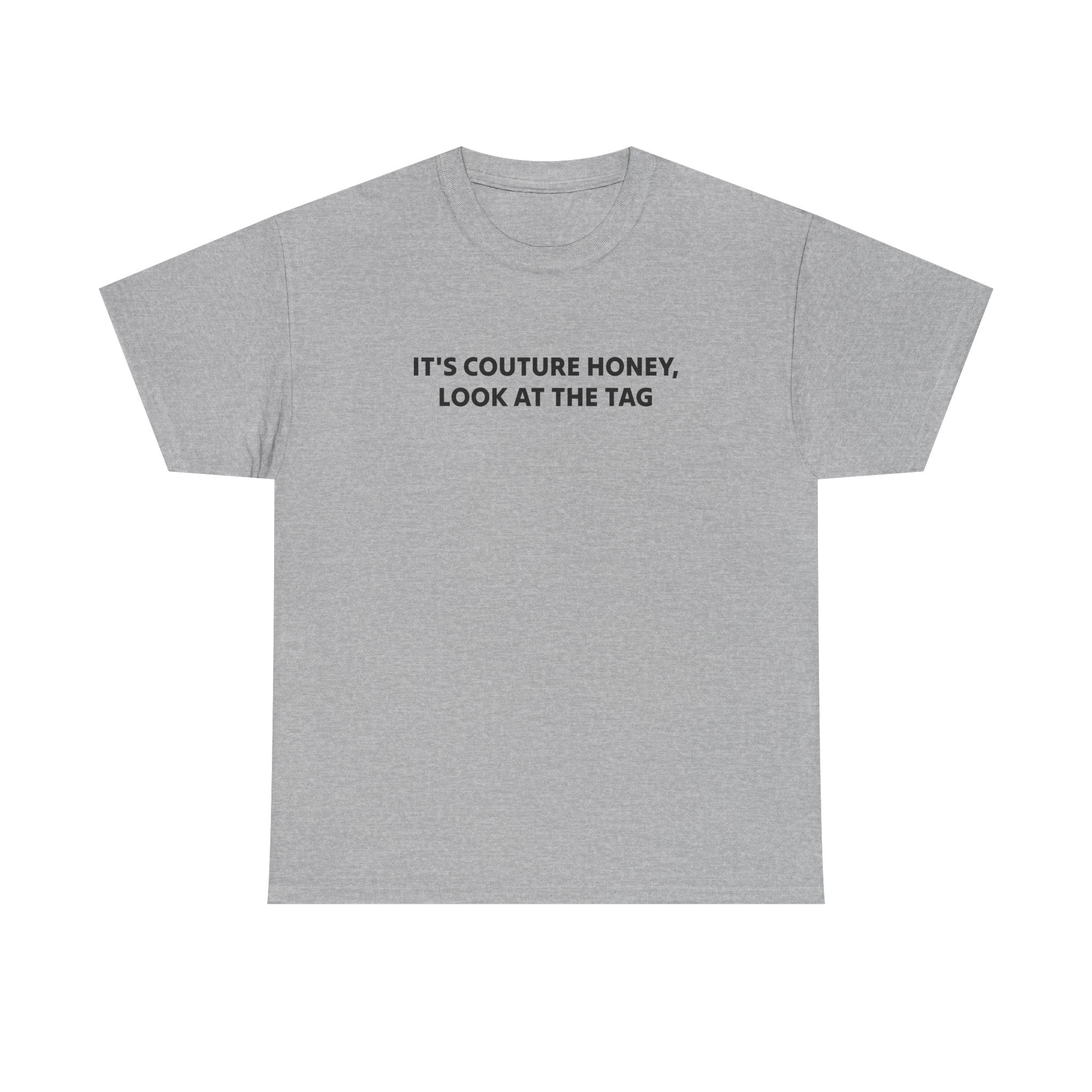 It's Couture Honey Look at the Tag Shirt